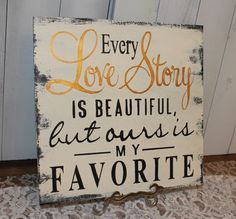 a wooden sign that says every love story is beautiful, but ours is my favorite