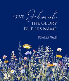 a blue background with flowers and the words give behold the glory, due his name