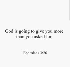 an image with the words, god is going to give you more than you asked for ephesians 3 20