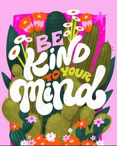 a poster with the words be kind to your mind in white letters on a pink background