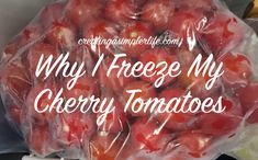 a bag full of cherry tomatoes with the words why i freeze my cherry tomatoes