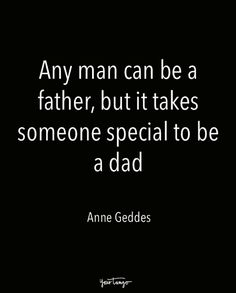 an image with the quote any man can be a father, but it takes someone special to be a dad