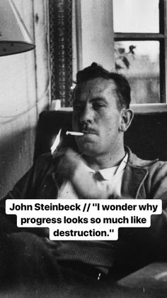 a black and white photo with a quote about john steineck / i wonder why progress looks so much like destruction