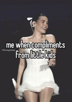 a woman in white dress with text that reads me when compliments from little kids