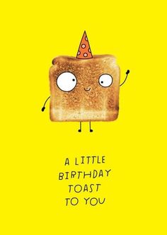 a piece of toast with eyes and a party hat on it's head, says a little birthday toast to you