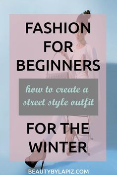 the words fashion for beginners how to create a street style outfit for the winter