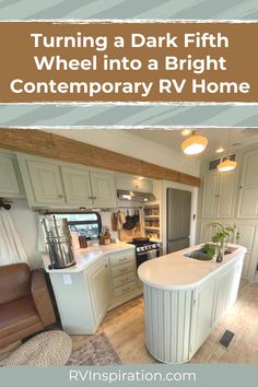 a kitchen and living room with the words turning a dark fifth wheel into a bright contemporary rv home