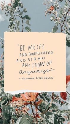 the quote be merry and complicated and affirm and show up always on top of flowers