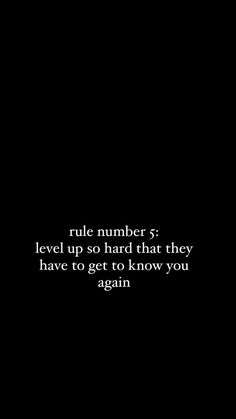 a black and white photo with the words, rules number 5 level up so hard that they have to get to know you again again again again again