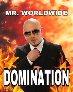 a man in a suit and sunglasses with flames behind him that reads, mr world wide dominion