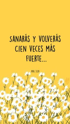 a yellow background with white daisies and the words, sanaras y volveras cien veces mas fuerte