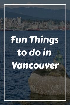 a statue sitting on top of a rock in the middle of water with text overlay that reads fun things to do in vancouver