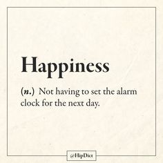 the words happiness and not having to set the alarm clock for the next day