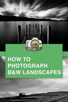 a black and white photo with the words how to photograph b & w landscapes on it