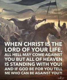 an image of a knight on horseback with the words, when christ is the lord of your life, all hell may come against you standing with you and if god be for you tell me who can be against you?