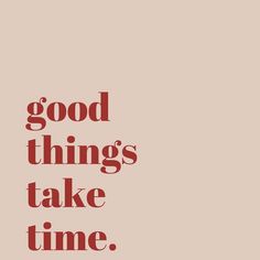 the words good things take time are shown in red on a beige background with a black and