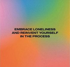 the words embrace loneness and reinvent yourself in the process on a multicolored background