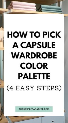 the words how to pick a capsule wardrobe color palette 4 easy steps are in this image