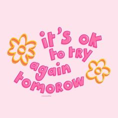 the words it's ok to try again tomorrow are in pink and yellow flowers