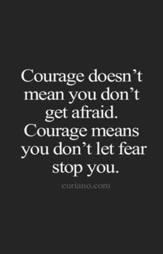 a quote that says, courage doesn't mean you don't get afraid