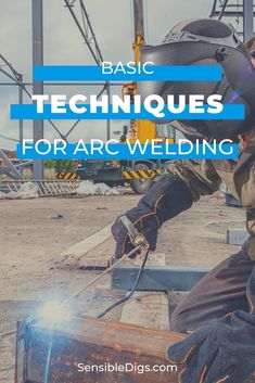 a man welding with the words basic techniques for arc welding in front of him and an industrial background