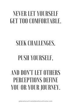 a quote with the words never let yourself get too comfortable to comfortable seek challenges push yourself and don't let others