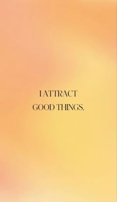 an orange and yellow background with the words,'i attract good things'on it