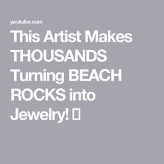 the words, this artist makes thousands turning beach rocks into jewelry'd on a gray background