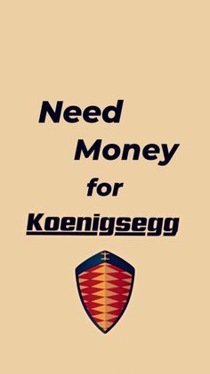 the words need money for koenigsegg on a beige background with an image of