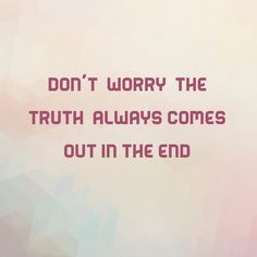 a pink and blue background with the words don't worry the truth always comes out in the end