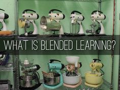 a bunch of mixers that are on a shelf with the words, what is blended learning?