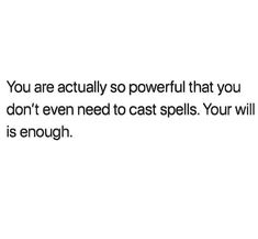 an image with the words you are actually so powerful that you don't even need to cast spells your will is enough