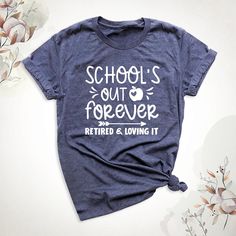 a t - shirt that says school's out forever, retired and loving it