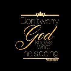 the words don't worry god knows what he's doing on a black background