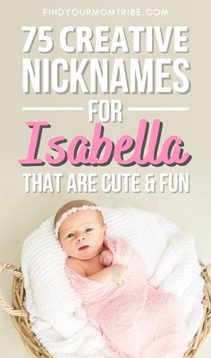 a baby in a basket with the words 75 creative nicknames for isabella that are cute and fun