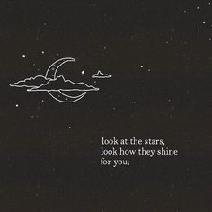 a black and white photo with the words look at the stars, look how they shine for you