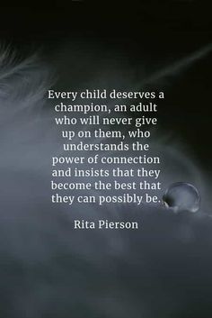 a quote from ria pierson about children deserves to be champion, an adult who will never give up or then, who understands the power of connection and