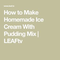 the words how to make homemade ice cream with pudding mix leafy on a beige background