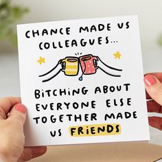 White greeting card that reads 'Chance Made Us Colleagues... Bitching About Everyone Else Made Us Friends' with a playful illustration of two hands holding mugs of tea in a 'cheers' action. Bye Cards For Friends, Work Besties Quotes, Handmade Cards For Friends, Funny Leaving Cards, Funny Cards For Friends, Exams Gift, Bff Cards, Sarcastic Birthday, Engagement Congratulations