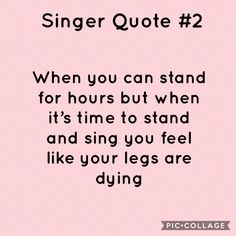 a pink background with the words singer quote 2 when you can stand for hours but when it's time to stand and sing, you feel like your legs are dying