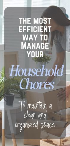 the most efficient way to manage your household chores is to maintain a clean and organized space