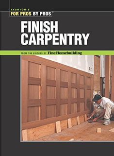 a man is working on the floor in front of a wood paneled door with text that reads finish carpentry from the edges of fine homebuilding