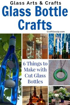 glass bottle crafts with text overlay that reads 6 things to make with cut glass bottles