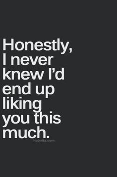 a quote that says honesty, i never knew i'd end up liking you this much