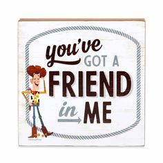 a wooden sign that says you've got a friend in me