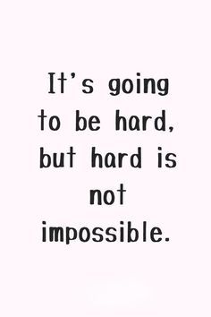 the quote it's going to be hard, but hard is not impossible