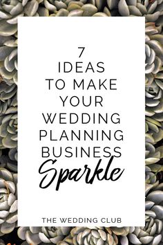 the words 7 ideas to make your wedding planning business sparkle on top of succulents