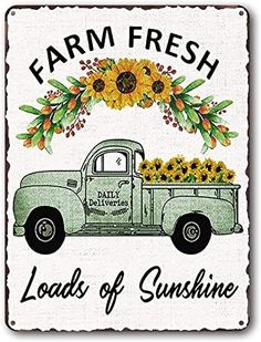 an old truck with sunflowers and the words farm fresh loads of sunshine on it