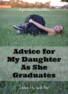 a woman laying on the grass with her head in her hands and text that reads advice for my daughter as she graduates