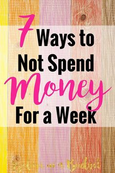 the words 7 ways to not spend money for a week written in pink and yellow